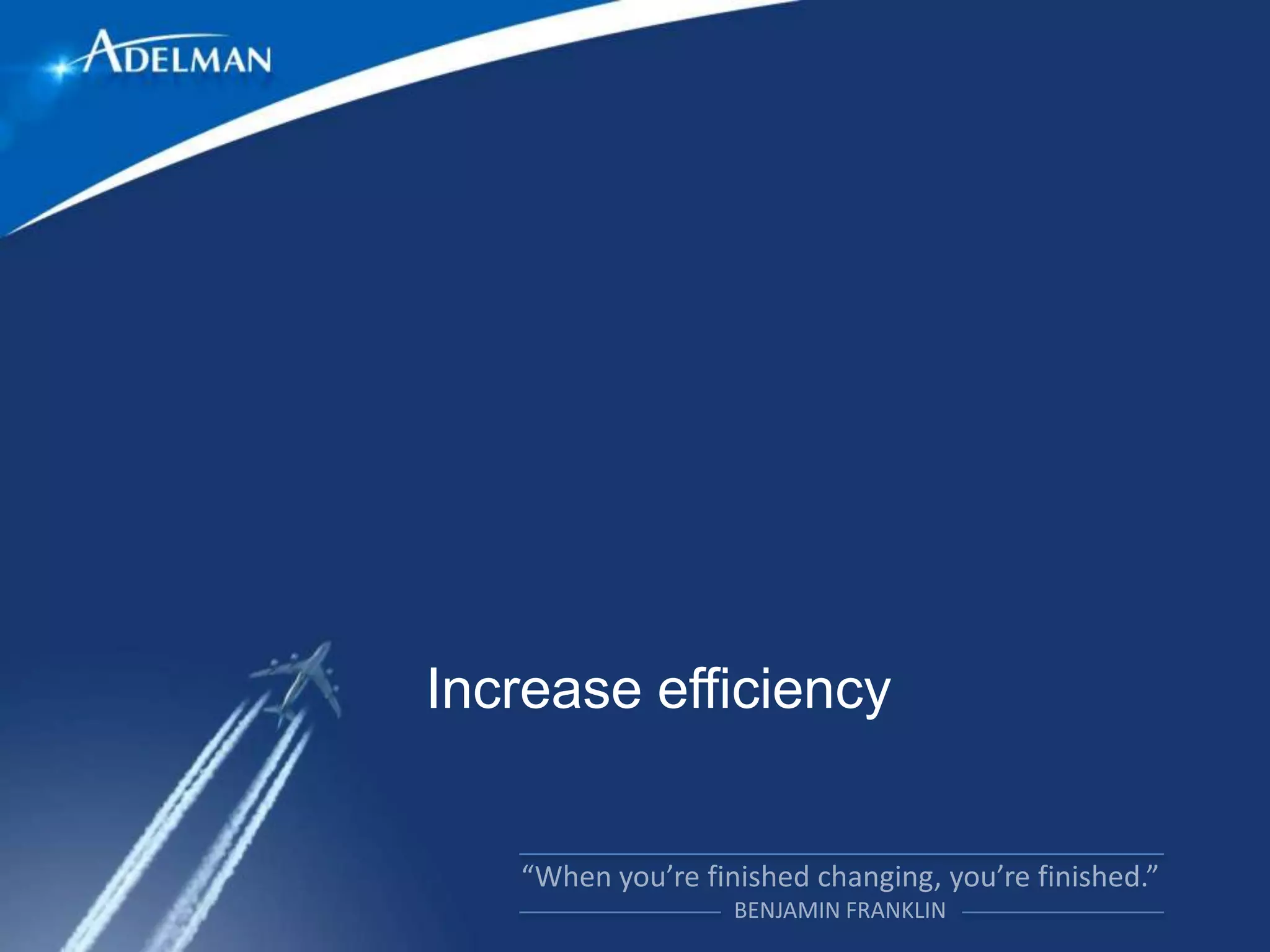 Increase efficiency
 