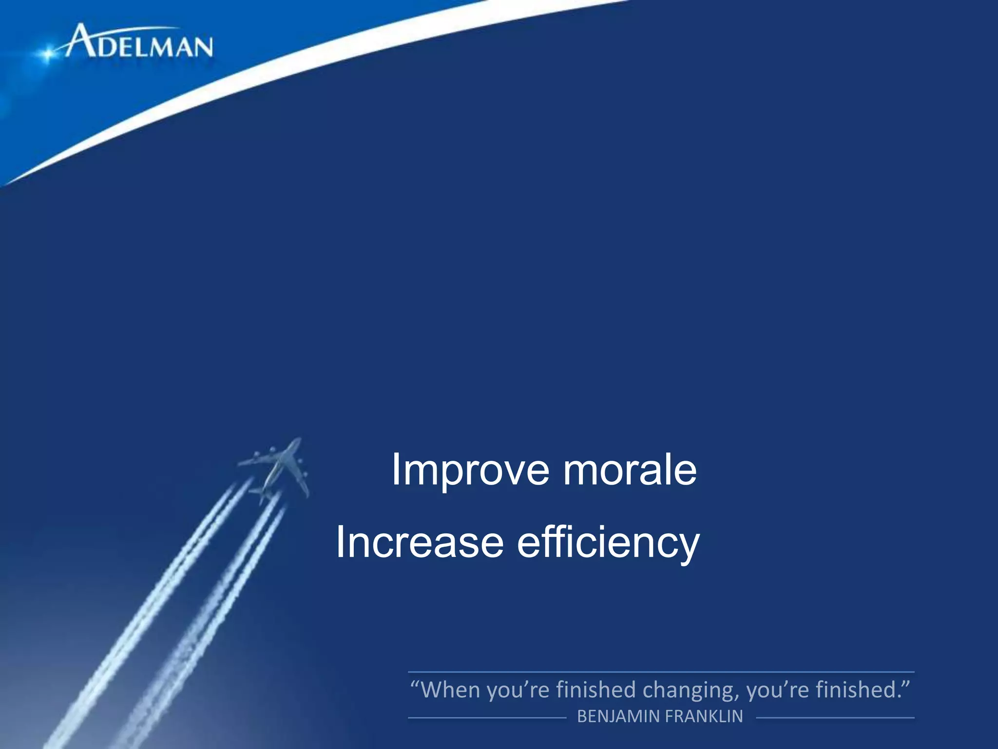 Improve morale
Increase efficiency
 