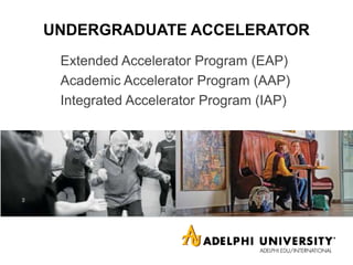 UNDERGRADUATE ACCELERATOR
Extended Accelerator Program (EAP)
Academic Accelerator Program (AAP)
Integrated Accelerator Program (IAP)
 
