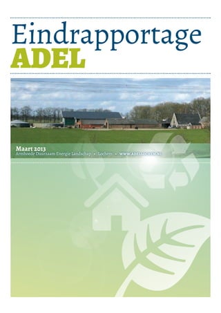 Eindrapportage
ADEL
Maart 2013

Armhoede Duurzaam Energie Landschap • Lochem • www.adellochem.nl

1

 