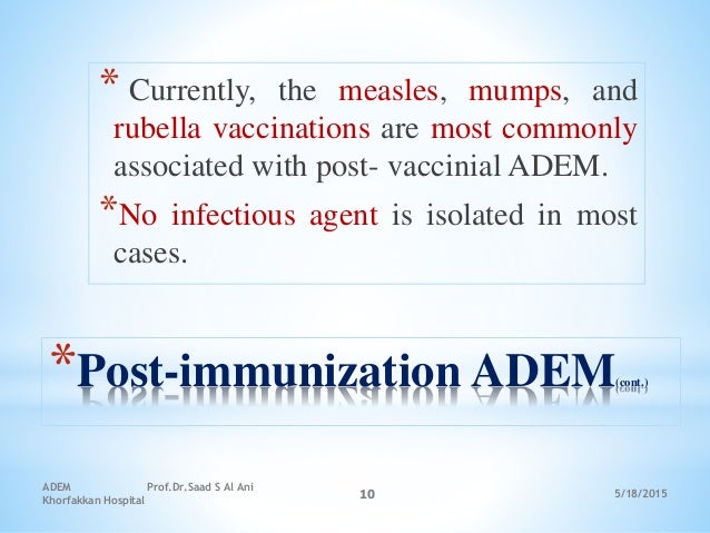 5/18/2015
ADEM Prof.Dr.Saad S Al Ani
Khorfakkan Hospital
10
*Post-immunization ADEM(cont.)
* Currently, the measles, mumps...