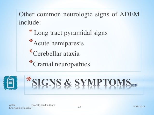 5/18/2015
ADEM Prof.Dr.Saad S Al Ani
Khorfakkan Hospital
17
* (cont.)
Other common neurologic signs of ADEM
include:
* Lon...
