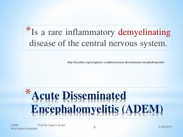 *Acute Disseminated
Encephalomyelitis (ADEM)
*Is a rare inflammatory demyelinating
disease of the central nervous system.
...
