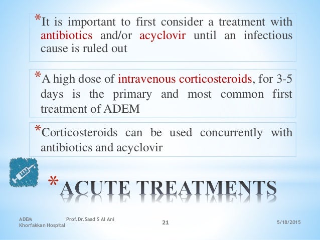 5/18/2015
ADEM Prof.Dr.Saad S Al Ani
Khorfakkan Hospital
21
*
*It is important to first consider a treatment with
antibiot...
