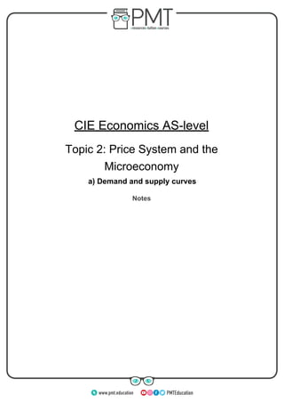 CIE​ ​Economics​ ​AS-level
Topic​ ​2:​ ​Price System and the
Microeconomy
a) Demand and supply curves
Notes
www.pmt.education
 