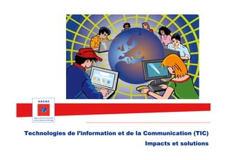 Technologies de l’information et de la Communication (TIC)
                                     Impacts et solutions
 
