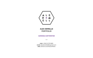 mob: (+852) 6779 6891
email: alexdemello89@gmail.com
web: behance.net/AlexDeMello
ASPIRING COPYWRITER
ALEX DEMELLO
PORTFOLIO
 