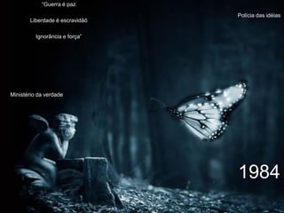 “Guerra é paz
                                Polícia das idéias
       Liberdade é escravidãõ

          Ignorância e força”




Ministério da verdade




                                1984
 