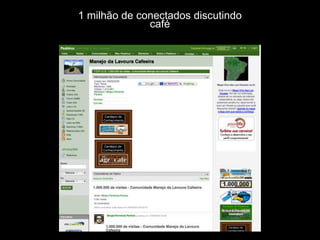 1 milhão de conectados discutindo
              café
 