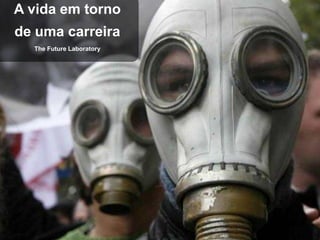 A vida em torno
de uma carreira
  The Future Laboratory
 
