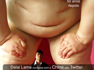 50 anos
                                   depois




Dalai Lama conversa com a China pelo Twitter
 