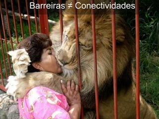 Barreiras ≠ Conectividades
 
