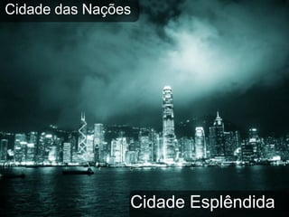 Cidade das Nações




                Cidade Esplêndida
 