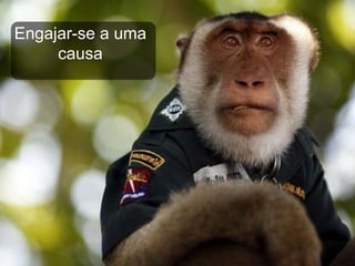 Engajar-se a uma
     causa
 