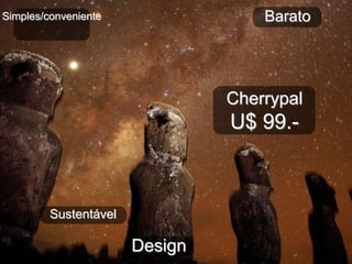 Simples/conveniente                 Barato




                                Cherrypal
                                U$ 99.-



         Sustentável

                       Design
 