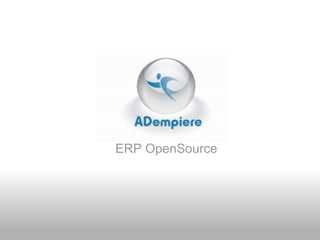 Adempiere 
ERP OpenSource 
 