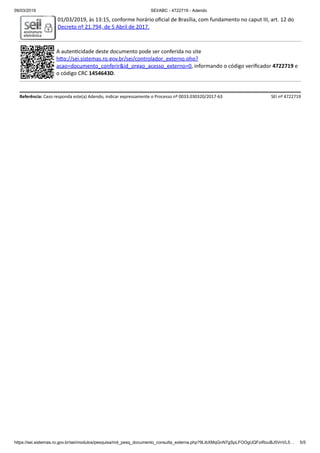 09/03/2019 SEI/ABC - 4722719 - Adendo
https://sei.sistemas.ro.gov.br/sei/modulos/pesquisa/md_pesq_documento_consulta_externa.php?9LibXMqGnN7gSpLFOOgUQFziRouBJ5VnVL5… 5/5
01/03/2019, às 13:15, conforme horário oﬁcial de Brasília, com fundamento no caput III, art. 12 do
Decreto nº 21.794, de 5 Abril de 2017.
A auten cidade deste documento pode ser conferida no site
h p://sei.sistemas.ro.gov.br/sei/controlador_externo.php?
acao=documento_conferir&id_orgao_acesso_externo=0, informando o código veriﬁcador 4722719 e
o código CRC 1454643D.
Referência: Caso responda este(a) Adendo, indicar expressamente o Processo nº 0033.030320/2017-63 SEI nº 4722719
 