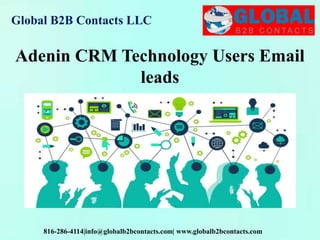 Global B2B Contacts LLC
816-286-4114|info@globalb2bcontacts.com| www.globalb2bcontacts.com
Adenin CRM Technology Users Email
leads
 