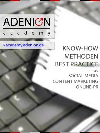 » academy.adenion.de
KNOW-HOW
METHODEN
BEST PRACTICE
zu
SOCIAL MEDIA
CONTENT MARKETING
ONLINE-PR
 