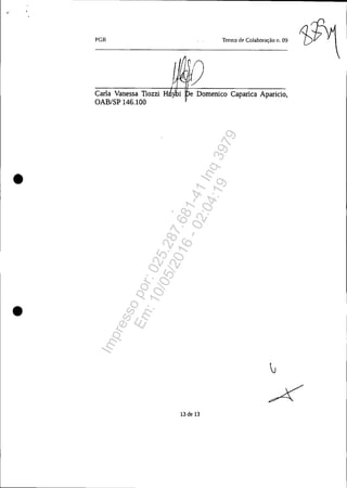 "
•
•
PGH
Carla Vanessa Tiozzi Ht1y
OAB/SP 146.100
Termo de Colaboração 11, 09
e Domenico Caparica Aparicio,
13 de 13
Impressopor:025.287.681-41Inq3979
Em:10/05/2016-02:04:19
 