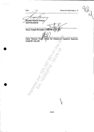•
•
Termo de Colaboração n. 15
Tracy Joseph Reinaldet, O
Carla Vanessa Tio i Hr'Ybi De Domenico Caparica Aparicio,
OAB/SP 146.100
6de6
Impressopor:025.287.681-41Inq3979
Em:10/05/2016-02:04:19
 