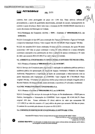 IProcesso 5083351-89 201<1.404.7000lPR, Evento 1, .....NEX09. Pflgina 32
•
•
•
WI1 PETROBRAS pág.: 31/71
•"",,,",O, b= oomo pmITo","o d. ",",O .m 1.294 d;" E"~ ,Oti.oo rer_-J'rJprincipalmente, a ajuste de quantidades determinadas, alteração de escopo, replanejamento do { 
contrato e ajuste de preços. Deste valor total, o montante de R$ 338.000.000,00 relaciona-se a
custos decorrentes da hibernação da Unidade.
9.1.2. Participou do Consórcio ALUSA - MPE - Contrato n° 0858.0066206.11.2, em
29/04/2011.
9.1.2.1. Contratação do tipo EPC para construção dos Tanques de Petróleo e Água de Formação
e respectiva Subestação Elétrica. Valor original: R$ 235.720.000,00. Prazo original: 720 dias.
9.1.2.2. Até setembro/2014 foram celebrados 10 (dez) aditivos contratuais, dos quais 06 (seis)
acresceram 1.007 dias ao prazo contratual e outros 03 (três) referem-se a outras alterações
contratuais (alterações e/ou substituições de itens e subitens de anexos contratuais) e OI (um)
de valor, que acresceu R$ 6.433.865,33 ao valor original do contrato.
9.2. AMBIENTAL ENGENHARIA E CONSULTORIA E ESTUDOS TÉCNICOS LTDA.
9.2.1. Firmou o Contrato nO 0800.0036551.07.2, em 19/1012007.
9.2.1.1. Serviços de Consultoria para organização e realização de audiências públicas prévias à
audiência pública de apresentação do Estudo de Impacto Ambiental e Relatório de Impacto
Ambiental, Planejamento e Implantação de ações de comunicação e relacionamento com as
partes impactadas pela implantação do COMPERJ. Valor original: R$ 2.783.098,68. Prazo
original: 540 dias. O licitante que apresentou melhor preço estava em situação irregular junto à
Receita Federal e foi desqualificada, sendo declarada a vencedora a 2a colocada a Ambiental.
9.3.CNEC WORLEYPARSONS ENGENHARIA S.A.
9.3.1. Firmou o Contrato n° 0858.0062885.10.2, em 31108/201 O.
9.3.1.1. Contratação dos serviços de execução do Projeto de Pré-detalhamento - FEED para os
Prédios, Interligações e Subestações do COMPERJ. Valor original: R$ 4.549.184,79. Prazo
original: 630 dias. Foram celebrados 02 (dois) aditivos de valor que acresceram R$
1.311.498,33 ao valor do contrato e OI (um) aditivo de prazo que acresceu 560 dias ao prazo.
O contrato foi encerrado pelo decurso do prazo em 02112/2013.
9.4. CHEMTECH SERVIÇOS DE ENGENHARIA E SOFTWARE LTDA.
NovembroJ2014 Relatório Final da Comissão Intema de Apuração instituida pelo DIP DABAST 70/2014
-Onglna! assinado por todos os membros da Comissão··
til V/a Autoridade Constituinte
Versão 2 de 12/1 t120 14
ACESSO RESTRITO I Ali Infonnaç6ea ora tratadall slo lie IICesso restrito conforme definido pela legislado, 8ando vedada 8
sua dlvulgaçAo 8 terceiros sem prévia autonuçio.
Impressopor:025.287.681-41Inq3979
Em:10/05/2016-02:04:19
 