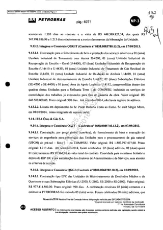 Processo 5Q83351-89.201,f.404.7000JPR, Even!o 1. ANEXOS, Págma 41
•
•
•
~ PETROBRAS
pág.: 40/71
•acresceram 1.305 dias ao contrato e o vàlor de R$ 448.399.827,34, dos quais R$q~)j
347.998.886,99 e 1.215 dias relacionam-se a custos decorrentes da hibernação da Unidade. - 
9.13.2. Integrou o Consórcio QGGIT (Contrato n° 0858.0085780.13.2), em 17/0912013.
9.13.2.1. Contratação para o fornecimento de bens e prestação dos serviços relativos a OI (uma)
Unidade Industrial de Tratamento com Amina U-4200, OI (uma) Unidade Industrial de
Recuperação de Enxofre - Geral (U-4400), 02 (duas) Unidades Industriais de Recuperação de
Enxofre (U-4410 e U-4430), OI (uma) Unidade Industrial de Tratamento de Gás Residual de
Enxofre U-4470, OI (uma) Unidade Industrial de Oxidação de Amônia U-4490, OI (uma)
Unidade Industrial de Armazenamento de Enxofre U-6822, 02 (duas) Subestações Elétricas
(SE-4200 e SE-4400) e OI (uma) Área de Apoio Logístico U-8112, compreendidas dentro das
quadras destas Unidades para a Refinaria Trem I do COMPERJ, incluindo os serviços de
consolidação dos trabalhos já executados para' fins de garantia da obra. Valor original: R$
640.500.000,00. Prazo original: 990 dias. Até setembro/2014, não havia registro de aditivos.
9.13.2.2. Listada em depoimento do Sr. Paulo Roberto Costa ao Exmo. Sr. Juiz Sérgio Moro,
em 08/10/2014, como integrante de suposto cartel.
9.14. lESA Óleo & Gás S.A.
9.14.1. Integrou o Consórcio QGIT - (Contrato n° 0858.0085740.13.2), em 07/09/2013.
9.14.1.1. Contratação, por preço global (tum-key), do fornecimento de bens e execução de
serviços de engenharia para construção das Unidades para o processamento de gás natural
(UPGN) do pré-sal - Rota 3 - no COMPERJ. Valor original: R$ 1.807.997.477,00. Prazo
original: 1.213 dias. Até setembro/2014, foram celebrados 02 (dois) aditivos, 02 (dois) quais
OI (um) acresceu R$ 99.966,08 ao valor total do contrato. Convidada para o certame licitatório
depois do DIP SIC e por autorização dos diretores de Abastecimento e de Serviços, sem atender
os critérios de seleção.
9.14.2. Integrou o Consórcio QGGI (Contrato n° 0800.0060702.10.2), em 10/09/2010.
9.14.2.1. Contratação tipo EPC das Unidades de Hidrotratamento de Destilados Médios e de
Querosene e suas Subestações Elétricas (U-2500, U-2600, SE-2500 e SE-2600). Valor original:
R$ 977.814.500,00. Prazo original: 990 dias. A contratação envolveu 02 (dois) certames e a
estimativa PETROBRAS foi revisada 03 (três) vezes. Foram celebrados 08 (oito) aditivos, que
Novembro/2014 Relatorio Final da Comissão Interna de Apuração instituida pelo DlP DABAST 70/2014
-ONglnal assrnado por rodos os membros da Com/ss,§6
1/1 Via Autoridade Constituinte
Versão 2 de 12/1112014
ACESSO RESTRITO I Ae Infonna;Oes ora tratada. elo de aceno restrito conforme definido pela legisla;lo. tendo vedada a
sua divulgaçlo a terceiras ae-m pt"6v1a autorlzaçlo.
Impressopor:025.287.681-41Inq3979
Em:10/05/2016-02:04:19
 