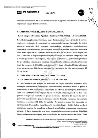 Iproceuo 50833S1-89.2014,404.7000JPR, Even~ 1, ANEXOiI, Pagina 43
•
•
•
~ PETROBRAS pág.: 42/71
•totalizam decréscimo de R$ 10.232.776,51 (dos quais 04 (quatro) com alteração de valor que qN~A
implicou em redução do total contratado). (' 
9.16. MENDES JUNIOR TRADlNG E ENGENHARIA S.A.
9.16.1. Integrou o Consórcio Pipe Rack - Contrato n° 0858.0069023.11.2, em 02/09/2011.
9.16.1.1. Contratação direta. Contratação para o fornecimento de bens e prestação de serviços
relativos à verificação de consistência da documentação técnica, elaboração do projeto
executivo, construção civil, montagem eletromecânica, interligações, comissionamento
(preservação, condicionamento. pré-operação e assistência à partida e à operação assistida) e
testes para o Pipe Rack do COMPERJ. Valor original: R$1.869.624.800,OO. Prazo original: 960
dias. Como todas as propostas apresentaram preço excessivo, foi autorizada a negociação com
o licitante que ofereceu o menor preço. Houve ajuste de estimativa. A justificativa apresentada
foi que a Unidade pCI1l1.anecia no escopo do empreendimento. sendo uma situação crítica para o
inicio das operações do COMPERJ. Até setembro/2014 foram celebrados 03 (três) aditivos de
prazo que acresceram 298 dias ao prazo original e um aditivo de valor que acresceu de R$
77.760.538,47.
9.17. MPE MONTAGENS E PROJETOS ESPECIAIS LTDA.
9.17.1. Firmou o Contrato nO 0858.0071411.11.2, em 29/11/2011.
9.17.1.1.Contratação dos serviços de elaboração de Projeto Executivo, construção civil,
montagem eletromecânica, interligações, comissionamento, assistência técnica à partida e
fornecimento de bens necessários a implantação das tubovias de interligação destinadas ao
Trem I do COMPERJ. Valor original: R$ 731.810.727,00. Prazo original: 1.83 dias. Uma
primeira licitação foi encerrada por preços excessivos. Tentativa de negociação com o
proponente que apresentou proposta de menor valor foi frustrada. Instaurado novo certame
licitatório, a empresa MPE LIda. foi incluída . No primeiro certame fora convidada por
apresentar nota 1,6, quando o requerido era 4,5 no critério Legal - Gestão. Após a revisão da
estimativa a empresa foi enquadrada na faixa de aceitabilidade e considerada vencedora do
certame. O baixo desempenho teve como consequência atrasos em função da dificuldade
financeira da contratada em pagar seus fornecedores e por impacto causado por chuva. Foram
Novembro/2014 Relat6na Final da Com.são Interna de Apuração instituida peto DIP DABAST 70/2014
'Orlgmal assmado por rodos os membros da Comlssáo'
1j1 Via Autoridade Constituinte
Ver.>áo2de 12/1112014
ACESSO RESTRITO I As Inform8ç,6ea ora tratadas slo de acosso Festrtto Con'O""B definido peta legls18010, sonao vodada 11
sua dtvutgaçlO 8 terçeiros um pr6vIa autorluçlo.
Impressopor:025.287.681-41Inq3979
Em:10/05/2016-02:04:19
 