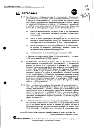 IProcesso 5083351-89.2014.404.7000JPR, Evento 1, ANEXOS. PéginaS ;Jj j
•
•
ff)
~ PETROBRAS
5.4.10 Para dar suporte ã estratégia de execução do empreendimento, o Abastecimento ~~1propôs à Diretoria Executiva (DIP AB-CR 26412008 de 10/07/2008 - Anexo 11),
a alteração do contrato padrão de EPC, até então utilizado pela Engenharia, e que
seria utilizado exclusivamente nos processos de contratação da RNEST. Para isso
foi emitido o DIP JURIDICO 4216/2008, de 17/07/2008 (Anexo lIa), definindo
o modelo de minuta padrão de contratos de EPC para os processos licitatórios da
RNEST. Em tal modelo, passaram a vigorar cláusulas diferenciadas, a saber:
a) marcos ou prazos prorrogáveis: são aqueles em que os dias paralisados por
chuvas e suas consequências, devidamente registados e comprovados,
seriam abonados;
b) marcos ou prazos improrrogáveis: são aqueles que não são passiveis de
prorrogação, quando causados por chuvas e suas consequências, devendo a
contratada alocar os recursos necessários de fonna a recuperar os atrasos;
c) sala de monitoração: local onde seriam centralizados, de forma integrada,
as atividades de planejamento, programação e controle e tomada de
decisões relativas ao andamento do empreendimento:
d) multas decorrentes do não cumprimento dos prazos acima citados.
A Diretoria Executiva aprovou o modelo de contratação da RNEST - Ata DE
4.708, item I, pauta 823, de 17/071200R (Anexo 11).
5.4.11 Em 09/0712008, o Sr. Pedro José Barusco Filho e a Sra. Venina Velosa da
Fonseca assinaram o DIP ENGENHARIA 536/2008 (Anexo )3), solicitando aos
Diretores de Serviços e de Abastecimento a instauração de 12 processos
licitatórios visando a contratação das obras das unidades de processo da RNEST,
a saber: UDA. UCR. UHDT. UGII. Estação de Tratamento de Despejos
Industriais (ETDI), Estação de Tratanlento de Água (ETA), construção civil e
edificações, implantação de tanques de armazenamento, sistema de automação
(CGA), sistema elétrico (CGE), tubovias e interligações e implantação de dutos
de recebimento e expedição de produtos. A Comissão identificou que estes 12
processos. em conjunto com as contratações da terraplenagem, FEED e casa de
força. foram considerados os principais para alcance dos objetivos do PAR,
dentre os 23 processos analisados.
5.4.12 Sobre a estratégia de contratação que foi implantada (12 processos licitatórios -
vide 5.4.11). o Sr. João Batista do Carmo Aquino, então Diretor Corporativo da
Refinaria Abreu e Lima S.A., declarou à Comissão '~que foi proposta pela equipe
responsável pelo projeto no Abastecimento a utilização de um número reduzido
(apenas cinco) de contratos na modalidade EPC para a construção da refinaria.
Tal proposta não foi aceita. sendo aprovada a proposta de plano de contratação
apresentada pela Engenharia. que previa o fatiamento da obra em um grande
número de contratos EPC.,.
5.4.13 A Comissão identificou que o inicio dos 12 processos licitatórios (vide 5.4.11),
em julho/2008, ocorreu de forma concomitante ao serviço de pré-detalhamento
(FEED) dos projetos básicos relativos ás unidades em licitação. Ou seja, a
deflagração dos processos ocorreu sem a devida maturidade dos projetos, o que
trouxe dificuldades e fragilidades. tanto no processo de orçamentação, pelas
novembro/2014 Relatório Final da Comissão Interna de Apuração instituída pelo DIP DABAST 71/2014 pág.: 8/28
"Original assmado por todos os membros da ComrssSo·
• ACESSO RESTRITO .. As Informaç6ea ora tratadas lia tia acelSO restrtto conforme definido pela leglSlaçlo. sendo
vedaoa a sua divulgaçAo a tercelrotl sem prévia autDJizaçAo.
Impressopor:025.287.681-41Inq3979
Em:10/05/2016-02:04:19
 