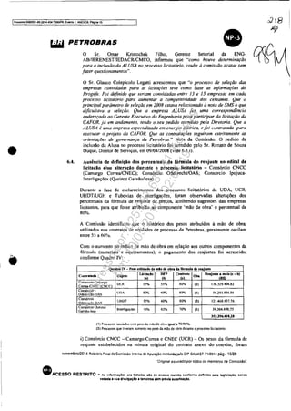 IProcesso5083351-89_2014..t04.70001PR, Evento I, ANEXOS, Pâgina 15
•
/-
'.
PETROBRAS ~
o Sr. Ornar Kristochek Filho, Gerente Setorial da ENG- rxln(v
6.4.
AB/IERENESTIlEDACRJCMCO, informou que "como houve determinação Vl t)
para a inclusão da ALUSA no processo licltalório, coube à comissão acalar sem
fazer questionamentos".
o Sr. Glauco Colepicolo Legatti acrescentou que "o processo de seleção das
empresas convidadas para as licitações teve como base as informações do
Progefe. Foi definido que seriam convidadas entre 13 e 15 empresas em cada
processo licitatório para aumentar a competilividade dos certames. Que v
principal parâmetro de seleção em 2008 estava relacionada à nota de SMS o que
dificultava a seleção. Que a empresa ALUSA fez uma correspondência
endereçada ao Gerente Executivo da Engenharia para participar da licitação da
CAFOR. já em andamento, tendo o seu pedido atendido pela Diretaria. Que a
ALUSA é uma empresa especializada em energia elétrica, e foi cuntratada para
executar o projeto da CAFOR. Que as contratações seguiram estritamente as
orientações de governança da Petrobras." Nota da Comissão: O pedido de
inclusão da Alusa no processo licitatório foi atendido pelo Sr. Renato de Souza
Duque, Diretor de Serviços, em 09/0412008 (vide 6.3.i).
Ausência de definiçlio dos percentuais da fónnula do reajuste no edital de
licitação e/ou alteração durante o processo licitatório - Consórcio CNCC
(Camargo CorrealCNEC); Consórcio OdebrechtiOAS; Consórcio Ipojuea-
Interligações (Queiroz Galvão/lesa)
Durante a fase de esclarecimentos dos processos Iieitatórios da VDA, VCR,
UHDT/UGH e Tubovias de interligações, foram observadas alterações dos
percentuais da fórmula de re~uste de preços, acolhendo sugestões das empresas
licitantes. para que fosse atribuido ao componente 'mão de obra' o percentual de
80%.
A Comissão identificuu que o histórico dos pesos atribuídos à mão de obra,
utilizados nos contratos de unidades de processo da Petrobras, geralmente oscilam
entre 55 a 60%.
Com o aumento no fndícc de mâo de obra em relação aos outros componentes da
fónnula (materiais e equipamentos), o pagamento dos reajustes foi acrescido,
confonne Quadro IV:
Quadro IV - Pelo utilizado de mio clt obra da fórmula clt rujute
-
Lititaçlo DFP Contrato Reajuste a mais (c - b)C4Intr.tllcb Objeto
. (.)' (b) fel
O.... fRSI
Consorcio Cmnargo
UCR 55% 55% 80% (2) 136.329.404.82
Correa-CNEC fCNCCl
Consórcio
lJlJA 80% 60'" 80% (I) 56293.856.95
Odebrecht-OAS
Consórcio
UHUT 55% 60% 80% (2) 121.468.657.76
Odebtecht-OAS
ConsórcIO QueIroz
Inlerligaçoes 70"/0 63% 70% (I) 39.304.698,75
Galvâo-lesa
353.396.618,28
(1) Processos iniciados com peso da mão de obra igual a 70180%_
(2) Processos que tiveram aumento no peso da mão de obra durante o processo Iicitatório.
i) Consórcio CNCC - Camargo Correa e CNEC (VCR) - Os pesos da fónnula de
reajuste estabelecidos na minuta original do contrato anexo do convite, foram
novembro/2014 Relatório Final da Comissão Interna de Apuração instituída pelo DIP DABAST 71/2014 pág.: 15/28
'"Origmal assmado por todos os membros da ComIssão",
• ACESSO RESTRITO • As Informaç6ft, ora tratadas alo de acesso restrito conforme doflnldo pttla 1e9Isl~lO. sendo
vedada a .ua divulgaçlo a terceiros .em pl'évta autortzaçao.
Impressopor:025.287.681-41Inq3979
Em:10/05/2016-02:04:19
 