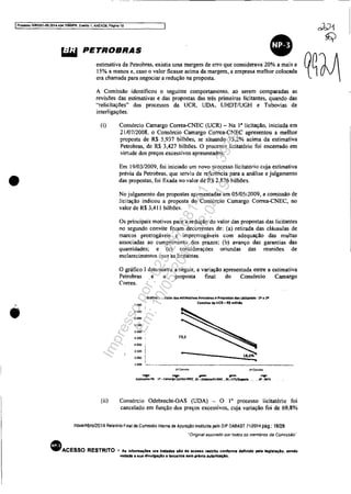 IProcesso 5083351-89.2014,404,7000!PR, Evento 1, ANExoe. Pâgna 16 dcJ-1
•
).
•
... ~
liMI PETROBRAS ~
estimativa da Petrobras, existia uma margem de erro que considerava 20% a mais e qnM15% a menos e. caso o valor ficasse acima da margem, a empresa melhor colocada (
era chamada para negociar a redução na proposta.
A Comissão identificou o seguinte comportamento. ao serem comparadas as
revisões das estimativas e das propostas das três primeiras licitantes, quando das
"relicitações" dos processos da VCR, UOA, UHOT/VGH e Tubovias de
interligações.
(i) Consórcio Camargo Correa-CNEC (VCR) - Na I' licitação, iniciada em
21/07/2008, o Consórcio Camargo Correa-CNEC apresentou a melhor
proposta de R$ 5,937 bilhões, se situando 73,2% acima da estimativa
Petrobras, de R$ 3,427 bilhões. O processo licitatório foi encerrado em
virtude dos preços excessivos apresentados.
Em 19/0312009, foi iniciado um novo processo licitatório cuja estimativa
prévia da Petrobras. que ser.viu de referência para a análise e julgamento
das propostas, foi fixada no valor de R$ 2,876 bilhões.
No julgamento das propostas apresentadas em 05/05/2009, a comissão de
licitação indicou a proposta do Consórcio Camargo Correa-CNEC, no
valor de R$ 3,411 bilhões.
Os principais motivos para a redução do valor das propostas das licitantes
no segundo convite foram decorrentes de: (a) retirada das cláusulas de
marcos prorrogáveis c improrrogáveis com adequação das multas
associadas ao cumprimento dos prazos; (b) avanço das garantias das
quantidades; e (c) considerações oriundas das reuniões de
esclarecimentos com as licitantes.
O gráfico I demonstra a seguir, a variação apresentada entre a estimativa
Petrobras e a proposta final do Consórcio Camargo
Correa.
Gr.afko I - Valor du estlmat~ Petrobr.as e Propostas das lIcltantes- 11 e Zt
''''''
Convites da UCR - R$ milhla
6.S00
'.000
';00
"""4.500
4.000
3.500
3.000
1.SOO
19 COnVI!", t'lConvlte
(ii) Consórcio Odebrecht·OAS (UOA) - O 1° processo licitatório foi
cancelado em função dos preços excessivos, cuja variação foi de 69,8%
novembro/2014 Rela1Ório Final da Comissão Interna de Apuração instituida pelo DIP DABAST 7112014 pág.: 18/28
"Original assinado por todos os membros da Comissão"
• ACESSO RESTRITO - As Infonnaç6e1l Ofa tratadas alo de acesao restrito contonn.. definidO peta 1e9lalaçlo, a..ndo
vedada li sua dlvulgaçAo a terceiros sem prévia autorizaçAo.
Impressopor:025.287.681-41Inq3979
Em:10/05/2016-02:04:19
 