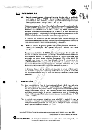 IProcesso 5083351-89 2014_404.7OOO/PR, E.vento 1. ANEXOS. Ptlgna22
•
• 7.
•~ET:':::=:Dhamentoà Diretoria Exe<:utiva, das alterações DO modelo de ~qeontrataçlio de EPC da RNEST - Consórcio Egesa-TKK (ETDI), Consórcio
Odebrecht-OAS (UDA e UHDT), Consórcio Queiroz Galvão-IESA (Tubovias de
interligações) e CNCC-Camargo Correa e CNEC (UCR)
6.9•
Mediante demanda do Sr. Carlos Alberto Carleno, Gerente de Integração da Gestão
da ENGENHARIAlIERENEST (ENG-AB/IERENESTIlG) ao JURIDICO (DlP
ENGENHARIAlIERENEST/SIE 7/2009 - Anexo 20), foram implementadas
alterações na minuta de contratação de EPC da RNEST, a saber: exclusão dos
marcOs prorrogáveis e improrrogáveis, inclusão de garantias dos quantitativos do
FEED e inclusão do ressarcimento dos custos decorrentes de chuvas.
A Comissão não evidenciou que tais alterações tenham sido encaminhadas ou
ratificadas pela Diretoria Executiva, conforme fora recomendado pelo JURíDICO
(DIP JURIDICO/JSERV 4342/2009 de 18/02/2009 - Anexo 27).
Falta de emissão de parecer jurldieo em quatro processos lieitatórios -
Orteng (CGE); Invensys (CGA); Engevix (Edificações); Consórcio EnfillVeolia
(ETA);
Nos processos licitatórios da RNEST, houve a participação de advogados do
Juridico de Serviços, procedimento não usual nos processos licitatórios conduzidos
na Companhia. Ademais, ao serem encaminhados à Diretoria Executiva, para
aprovação, em quatro destes processos (Edificações, ETA, CGA, CGE) foi
registrado que "Iendo em vista a participuçt.7o efetiva de representante do
JURlDICO/JSERV/ENG como membro da Comissão de Licitação e os ritos
processuais foram todos respeitados con:torme instruções normativas. não se faz
necessário o envio do Relatório da Comissão para parecerjuridico".
A Comissão observou que tal procedimento (ausência de parecer jurídico quanto
aos resultados dos processos licitatórios), não foi observado, quando da finalização
dos processos licitatórios. pelo Srs. Pedro José Barusco Filho e Sra. Venina Velosa
da Fonseca.
CONCLUSÕES
7.1. Com a concepção do Plano de Antecipação da Refinaria - PAR (aprovado pela
Diretoria Executiva em 08/0312007 - Ata DE 4.632, item 29, pauta 255 - Anexo
4), cuJo objetivo era inaugurar a Refinaria em agosto/2010 (antecipando a partida
de suas operações em cerca de 1 ano - schedu/e driven), houve a necessidade de
aceleração das contratações de serviços e aquisições de bens. A Comissão não
obteve evidência de justificativa técnica ou empresarial para a elaboração do PAR
- vide 5.4.1 a 5.4.5.
7.2. A emissão dos processos licitatórios, entre julho/2007 a maio1201l, para a
construção e montagem das unidades de processo e unidades auxiliares e aquisição
de equipamentos foi processada com baixo grau de definição do projeto bàsico e do
FEED (pré-detalhamento) - vide 5.4.13 a 5.4.16.
nOIJembro/2014 Relatório Final da Comissão Interna de Apuração instituida pelo OIP DABAST 71/2014 pâg.: 22/28
"Original assinado por todos oos membros da ComissAo"
• ACESSO RESTRITO - As informações ora tratadas alo de acesso restrito confonne definido pele 1&918Iaçlo. aendo
vedada (I sua divutgaçlio 8 terceiros sem préVia autorizaçlO.
Impressopor:025.287.681-41Inq3979
Em:10/05/2016-02:04:19
 