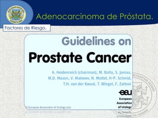Adenocarcinoma de Próstata.
Factores de Riesgo.
 