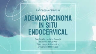 Adenocarcinoma
in situ
endocervical
PATOLOGÍA CERVICAL
 