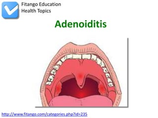 Fitango Education
          Health Topics

                           Adenoiditis




http://www.fitango.com/categories.php?id=235
 