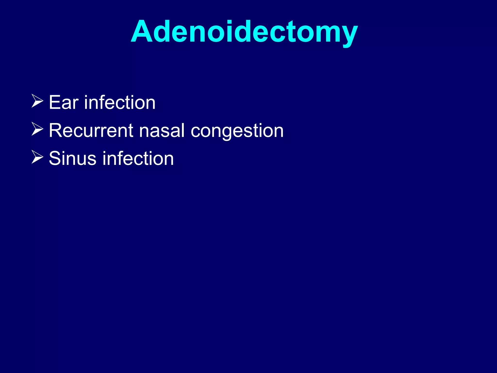 Adenoidectomy   Ear infection  Recurrent nasal congestion Sinus infection 