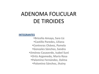 ADENOMA FOLICULAR DE TIROIDES INTEGRANTES ,[object Object]