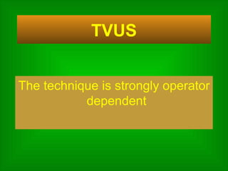 TVUS The technique is strongly operator dependent  