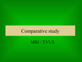 Comparative study MRI / TVUS 