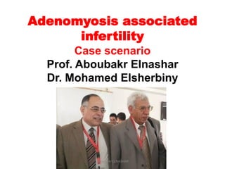 Adenomyosis associated
infertility
Case scenario
Prof. Aboubakr Elnashar
Dr. Mohamed Elsherbiny
Aboubakr ELNASHAR
 