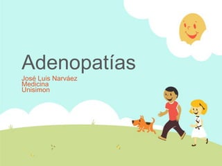Adenopatías
José Luis Narváez
Medicina
Unisimon

 