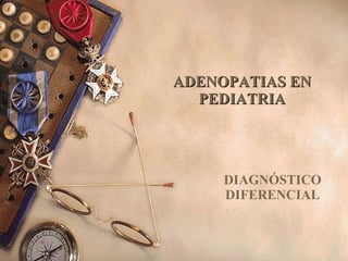 ADENOPATIAS EN PEDIATRIA DIAGNÓSTICO DIFERENCIAL 