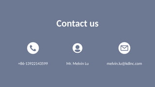 Contact us
Mr. Melvin Lu melvin.lu@kdlnc.com
+86-13922143599
 