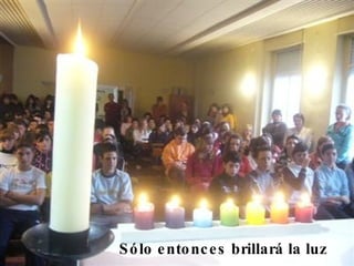 Sólo entonces brillará la luz 