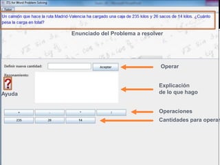 Ejemplo
Operaciones
Cantidades para operar
Explicación
de lo que hago
Operar
Ayuda
Enunciado del Problema a resolver
 