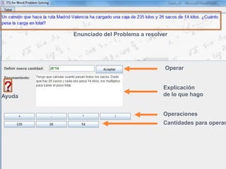Operaciones
Cantidades para operar
Explicación
de lo que hago
Operar
Ayuda
Enunciado del Problema a resolver
 