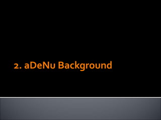 2. aDeNu Background
 