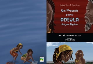 Coleção Terra de Toda Gente


  Um Presente
    para
 ADEOLA
  Origem: Nigéria



Patrícia Engel Secco
         Ilustrações

      Edu A. Engel
 