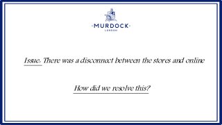 Issue: There was a disconnect between the stores and online
How did we resolve this?
 