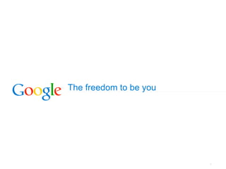 1
The freedom to be you
 